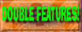 Double features!